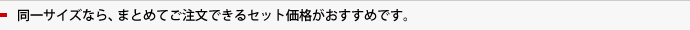 同一サイズなら、まとめてご注文できるセット価格がおすすめです。